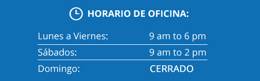 Horario de oficina Lunes a Viernes 9am a 6pm Sabados 9am a 2pm